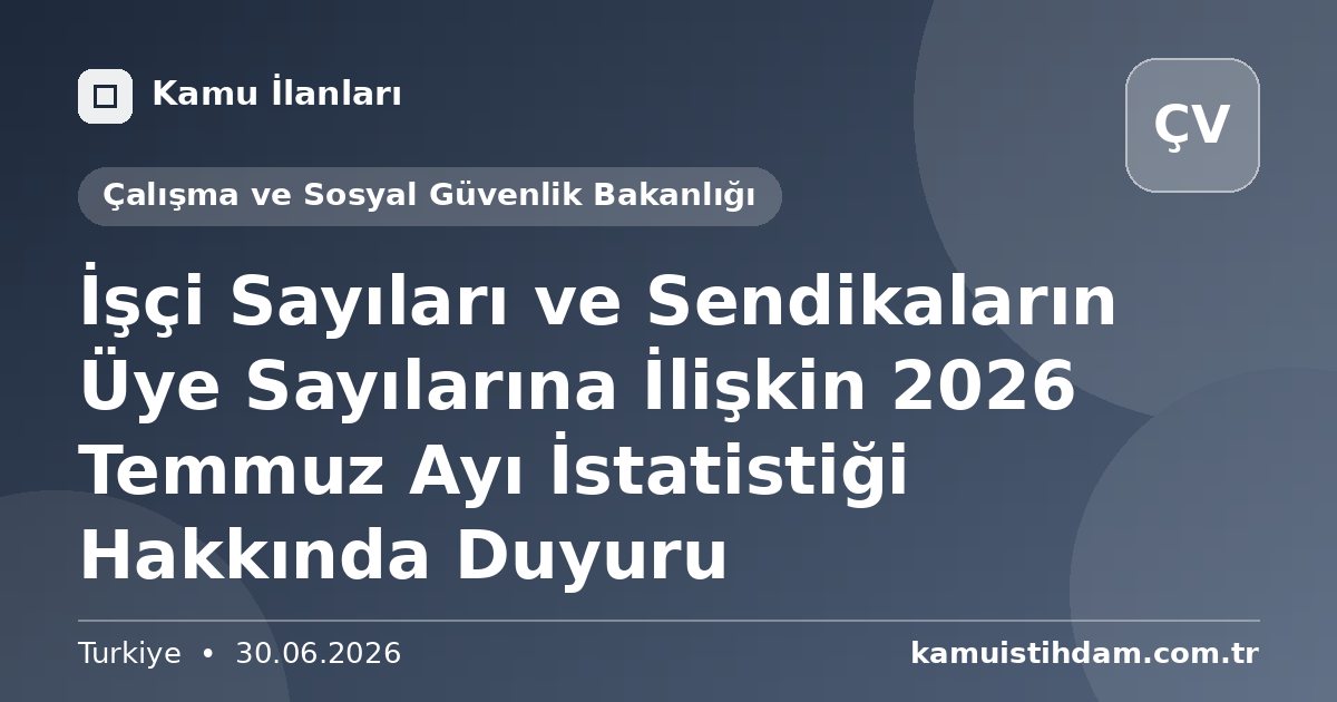 İşçi Sayıları ve Sendikaların Üye Sayılarına İlişkin 2026 Temmuz Ayı İstatistiği Hakkında Duyuru - Çalışma ve Sosyal Güvenlik Bakanlığı