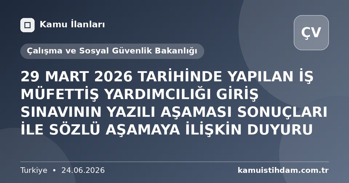 29 MART 2026 TARİHİNDE YAPILAN İŞ MÜFETTİŞ YARDIMCILIĞI GİRİŞ SINAVININ YAZILI AŞAMASI SONUÇLARI İLE SÖZLÜ AŞAMAYA İLİŞKİN  DUYURU - Çalışma ve Sosyal Güvenlik Bakanlığı