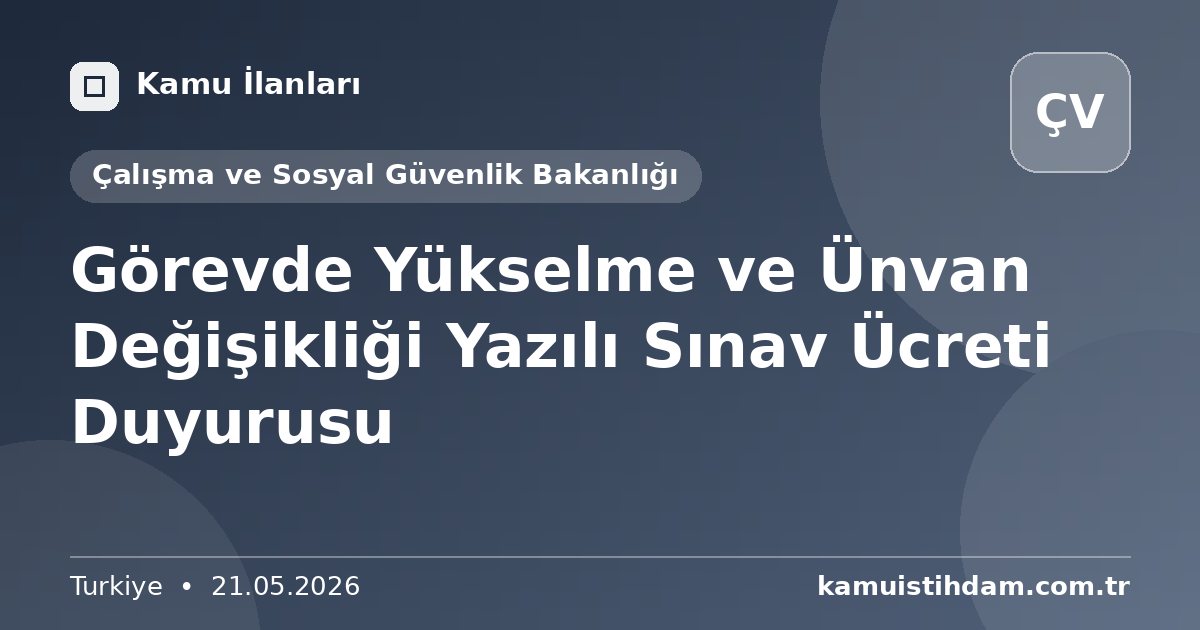 Görevde Yükselme ve Ünvan Değişikliği Yazılı Sınav Ücreti Duyurusu - Çalışma ve Sosyal Güvenlik Bakanlığı
