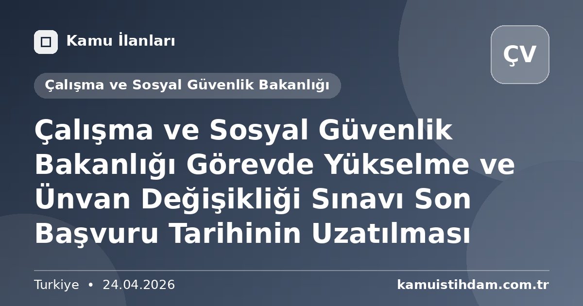 Çalışma ve Sosyal Güvenlik Bakanlığı Görevde Yükselme ve Ünvan Değişikliği Sınavı Son Başvuru Tarihinin Uzatılması - Çalışma ve Sosyal Güvenlik Bakanlığı
