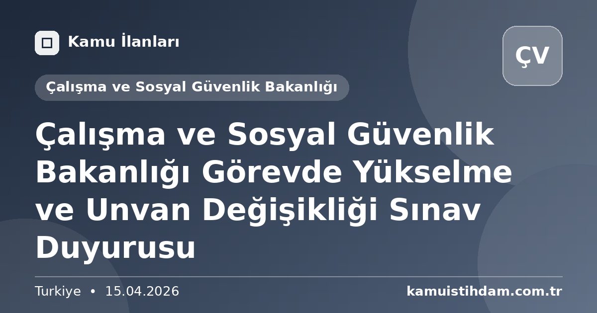 Çalışma ve Sosyal Güvenlik Bakanlığı Görevde Yükselme ve Unvan Değişikliği Sınav Duyurusu - Çalışma ve Sosyal Güvenlik Bakanlığı