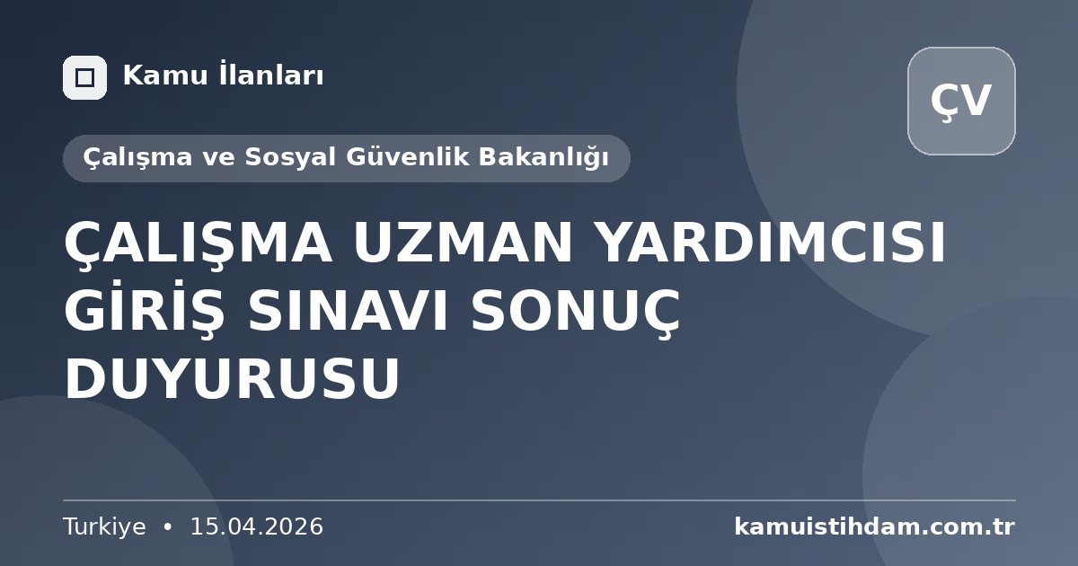 ÇALIŞMA UZMAN YARDIMCISI GİRİŞ SINAVI SONUÇ DUYURUSU - Çalışma ve Sosyal Güvenlik Bakanlığı