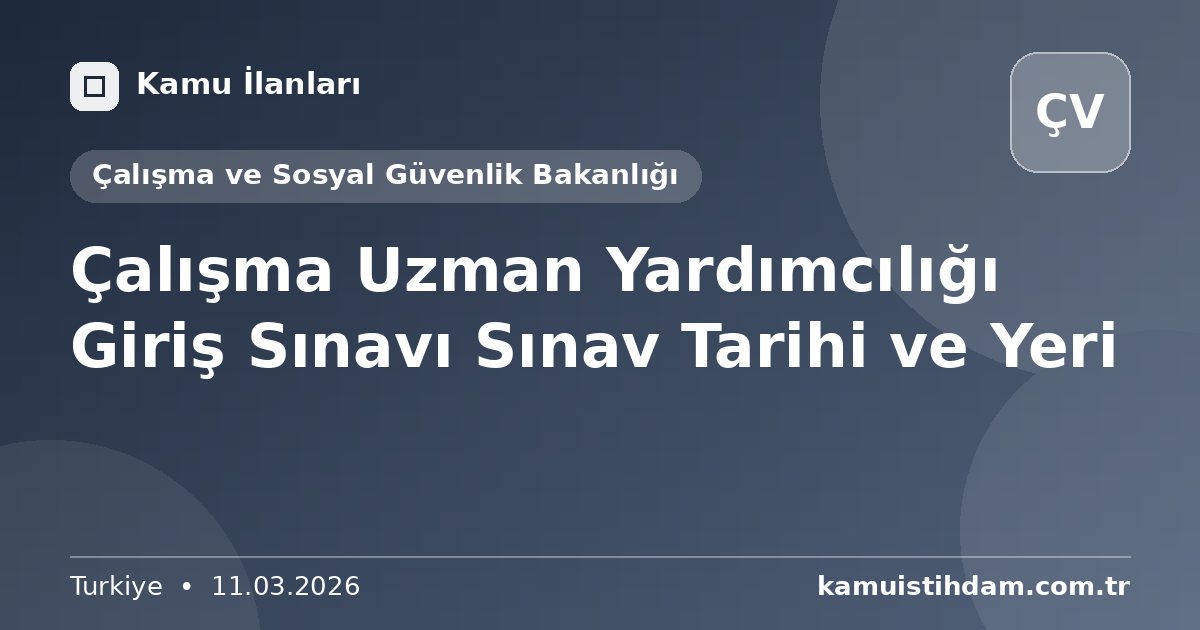 Çalışma Uzman Yardımcılığı Giriş Sınavı  Sınav Tarihi ve Yeri - Çalışma ve Sosyal Güvenlik Bakanlığı