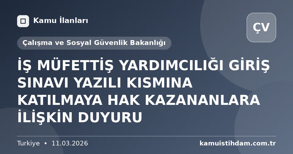 İŞ MÜFETTİŞ YARDIMCILIĞI GİRİŞ SINAVI YAZILI KISMINA KATILMAYA HAK KAZANANLARA İLİŞKİN DUYURU - Çalışma ve Sosyal Güvenlik Bakanlığı