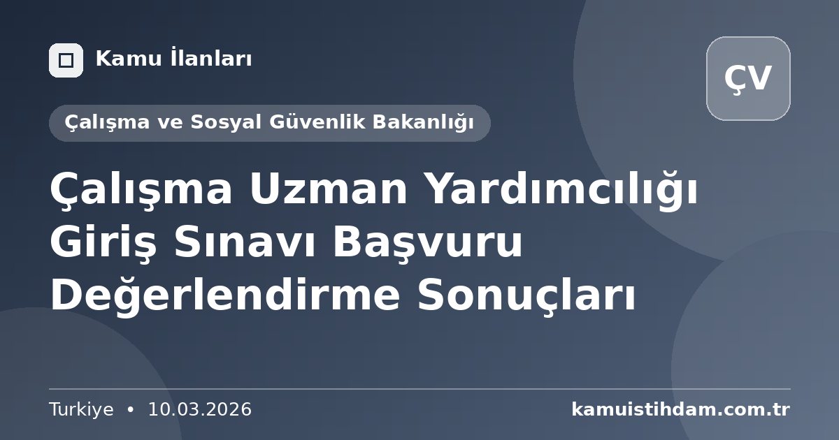 Çalışma Uzman Yardımcılığı Giriş Sınavı Başvuru Değerlendirme Sonuçları - Çalışma ve Sosyal Güvenlik Bakanlığı
