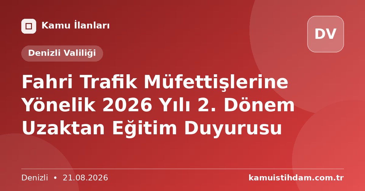 Fahri Trafik Müfettişlerine Yönelik 2026 Yılı 2. Dönem Uzaktan Eğitim Duyurusu - Denizli Valiliği