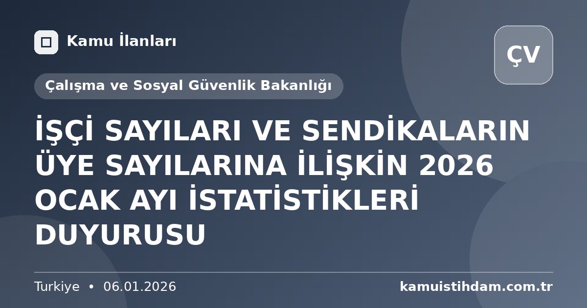 İŞÇİ SAYILARI VE SENDİKALARIN ÜYE SAYILARINA İLİŞKİN 2026 OCAK AYI İSTATİSTİKLERİ DUYURUSU - Çalışma ve Sosyal Güvenlik Bakanlığı