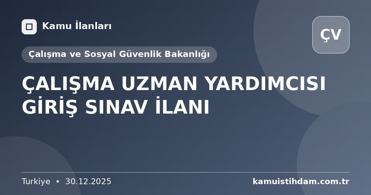 ÇALIŞMA UZMAN YARDIMCISI GİRİŞ SINAV İLANI - Çalışma ve Sosyal Güvenlik Bakanlığı