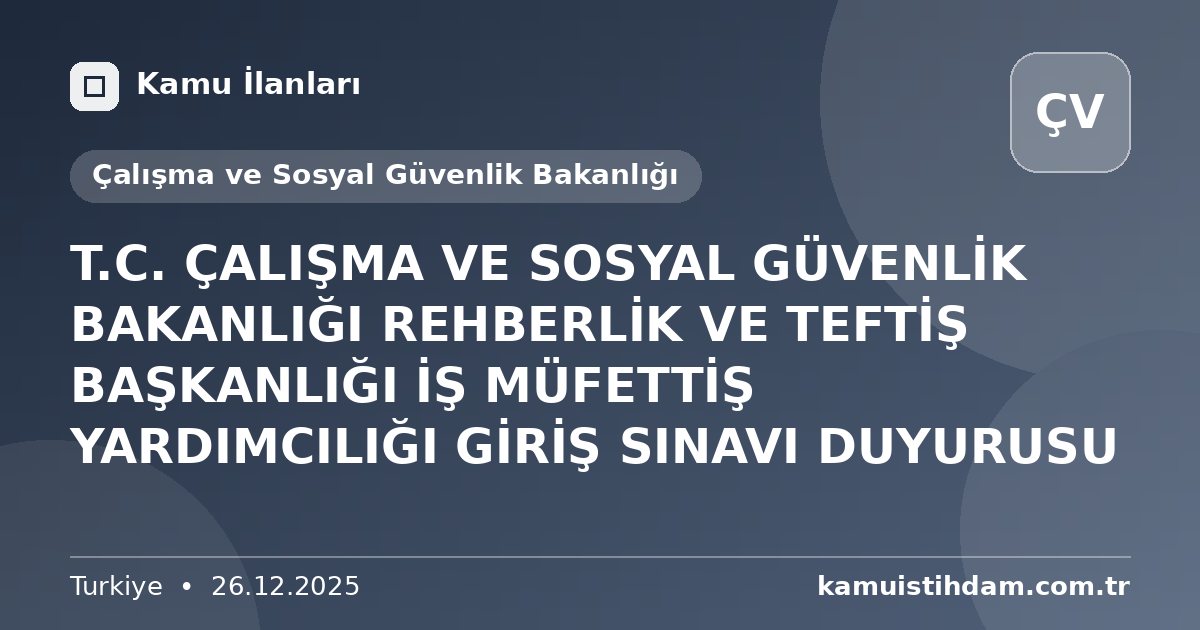T.C.  ÇALIŞMA VE SOSYAL GÜVENLİK BAKANLIĞI REHBERLİK VE TEFTİŞ BAŞKANLIĞI  İŞ MÜFETTİŞ YARDIMCILIĞI GİRİŞ SINAVI DUYURUSU - Çalışma ve Sosyal Güvenlik Bakanlığı