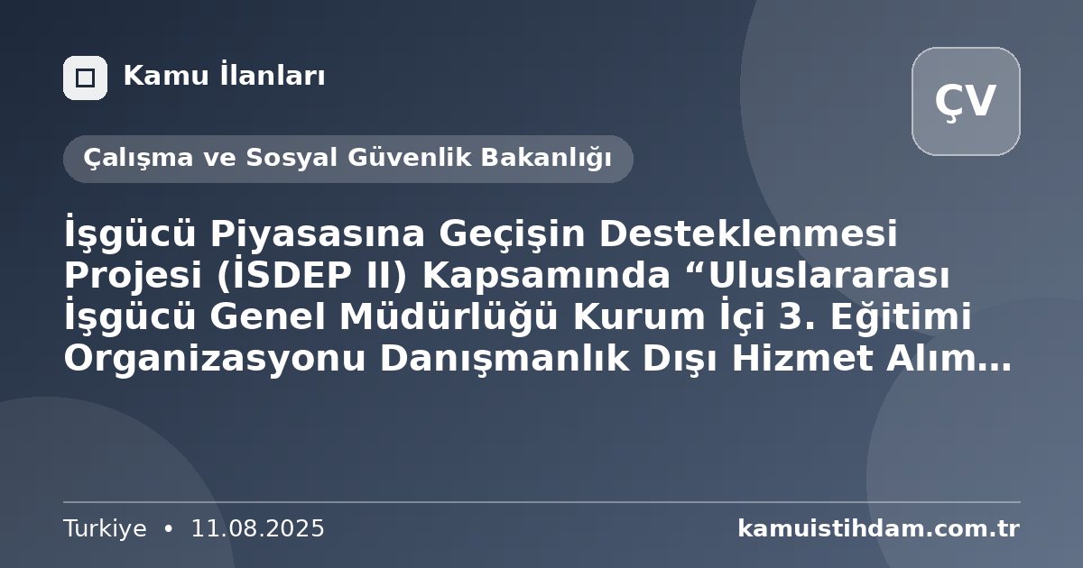 İşgücü Piyasasına Geçişin Desteklenmesi Projesi  (İSDEP II) Kapsamında “Uluslararası İşgücü Genel Müdürlüğü Kurum İçi 3. Eğitimi Organizasyonu Danışmanlık Dışı Hizmet Alımı” İhale Duyurusu (İhale No: FRIT2-MOLSS-WB-DDH-06) - Çalışma ve Sosyal Güvenlik Bakanlığı
