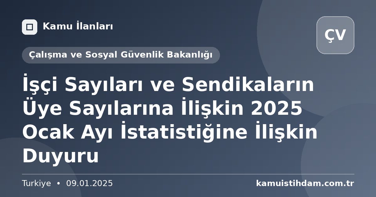 İşçi Sayıları ve Sendikaların Üye Sayılarına İlişkin 2025 Ocak Ayı İstatistiğine İlişkin Duyuru - Çalışma ve Sosyal Güvenlik Bakanlığı