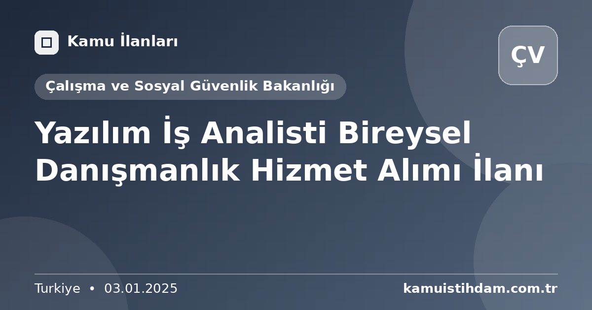 Yazılım İş Analisti Bireysel Danışmanlık Hizmet Alımı İlanı - Çalışma ve Sosyal Güvenlik Bakanlığı