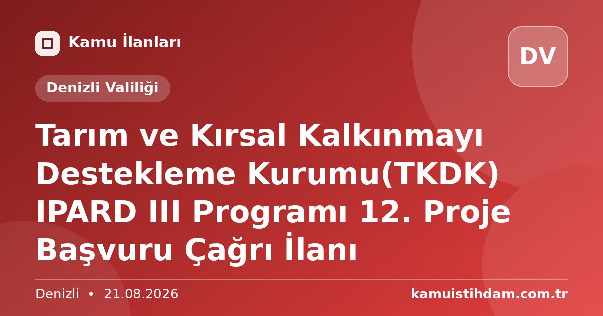 Tarım ve Kırsal Kalkınmayı Destekleme Kurumu(TKDK) IPARD III Programı 12. Proje Başvuru Çağrı İlanı - Denizli Valiliği