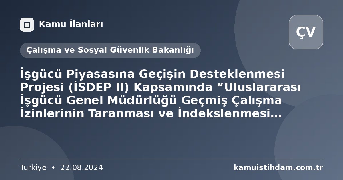 İşgücü Piyasasına Geçişin Desteklenmesi Projesi (İSDEP II) Kapsamında “Uluslararası İşgücü Genel Müdürlüğü Geçmiş Çalışma İzinlerinin Taranması ve İndekslenmesi Danışmanlık Dışı Hizmet Alımı” (İhale No: FRIT2-MOLSS-WB-DDH-03) - Çalışma ve Sosyal Güvenlik Bakanlığı