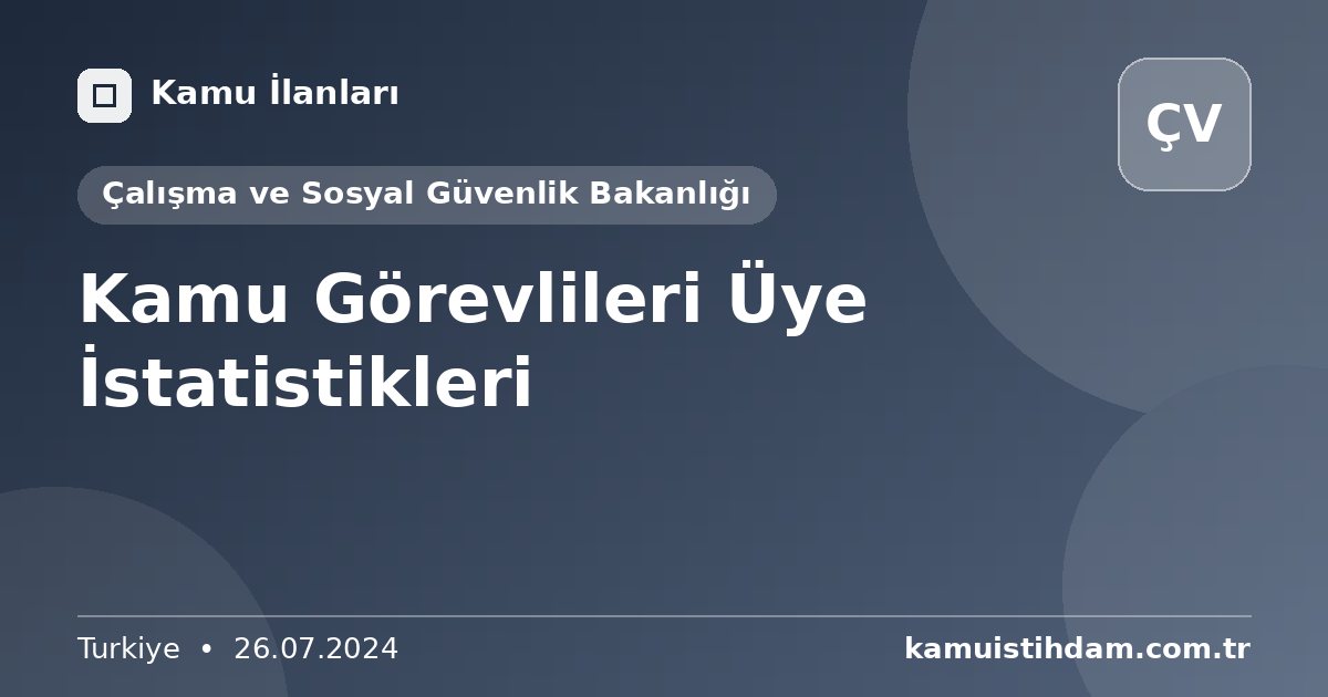 Kamu Görevlileri Üye İstatistikleri - Çalışma ve Sosyal Güvenlik Bakanlığı