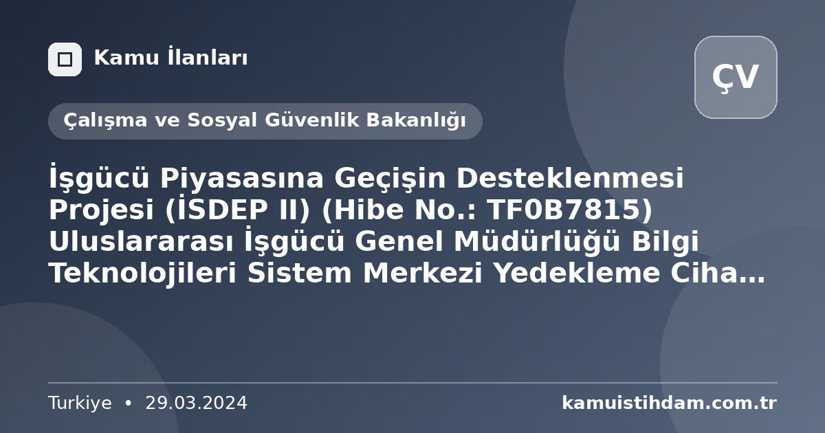 İşgücü Piyasasına Geçişin Desteklenmesi Projesi (İSDEP II) (Hibe No.: TF0B7815) Uluslararası İşgücü Genel Müdürlüğü Bilgi Teknolojileri Sistem Merkezi Yedekleme Cihazı ve Yazılımı Mal Alımı İhale No: FRIT2-MOLSS-WB-M-07 - Çalışma ve Sosyal Güvenlik Bakanlığı