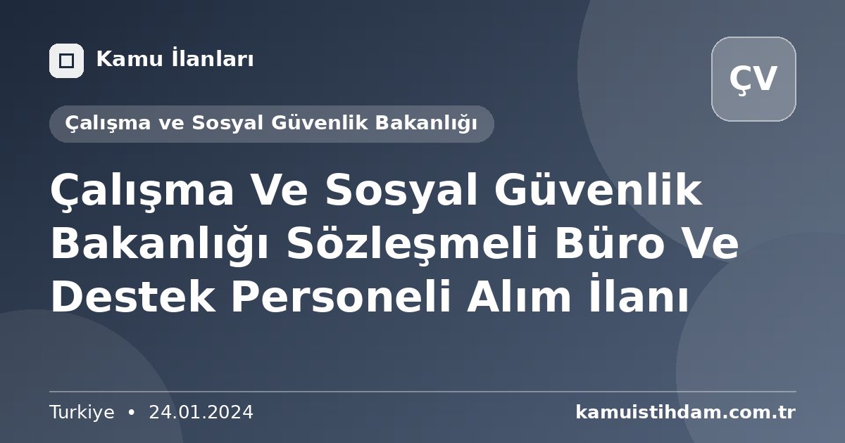 Çalışma Ve Sosyal Güvenlik Bakanlığı Sözleşmeli Büro Ve Destek Personeli Alım İlanı - Çalışma ve Sosyal Güvenlik Bakanlığı