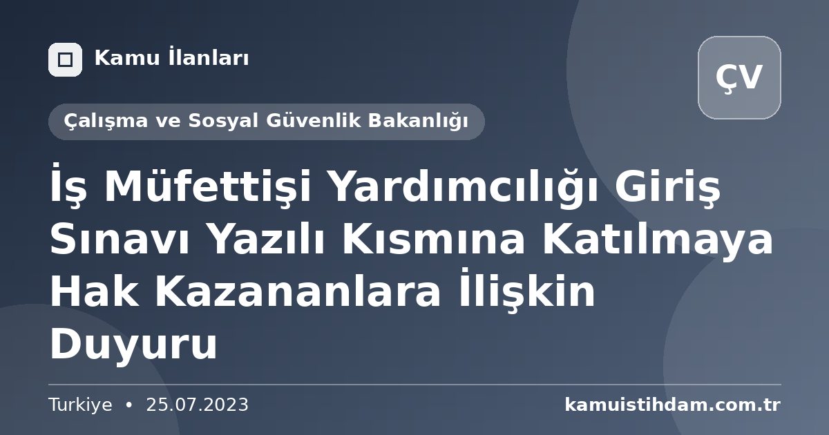 İş Müfettişi Yardımcılığı Giriş Sınavı Yazılı Kısmına Katılmaya Hak Kazananlara İlişkin Duyuru - Çalışma ve Sosyal Güvenlik Bakanlığı
