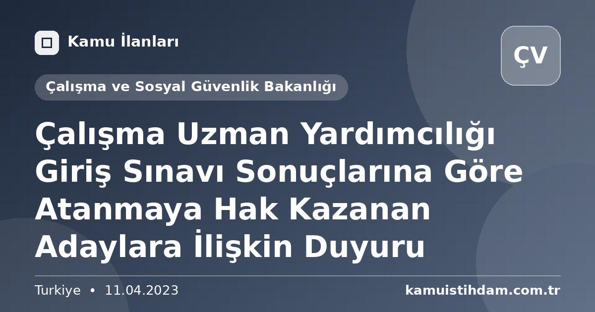 Çalışma Uzman Yardımcılığı Giriş Sınavı Sonuçlarına Göre Atanmaya Hak Kazanan Adaylara İlişkin Duyuru - Çalışma ve Sosyal Güvenlik Bakanlığı