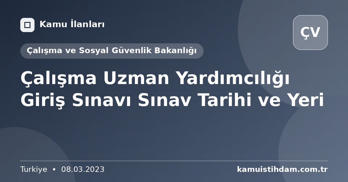 Çalışma Uzman Yardımcılığı Giriş Sınavı Sınav Tarihi ve Yeri - Çalışma ve Sosyal Güvenlik Bakanlığı