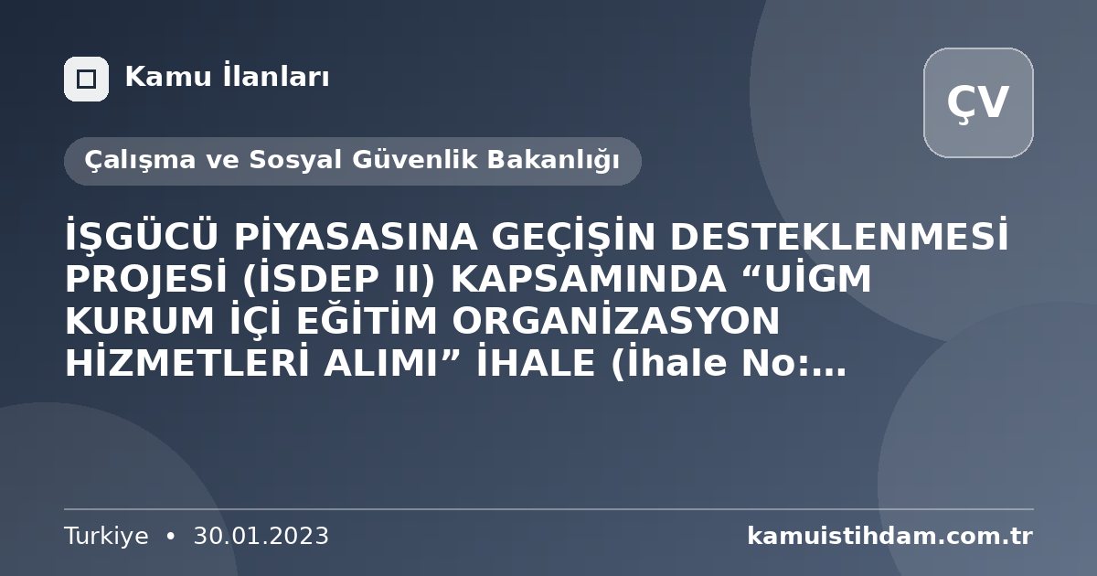 İŞGÜCÜ PİYASASINA GEÇİŞİN DESTEKLENMESİ PROJESİ (İSDEP II) KAPSAMINDA “UİGM KURUM İÇİ EĞİTİM ORGANİZASYON HİZMETLERİ ALIMI” İHALE (İhale No: FRIT2-MOLSS-WB-DDH-02) DUYURUSU - Çalışma ve Sosyal Güvenlik Bakanlığı