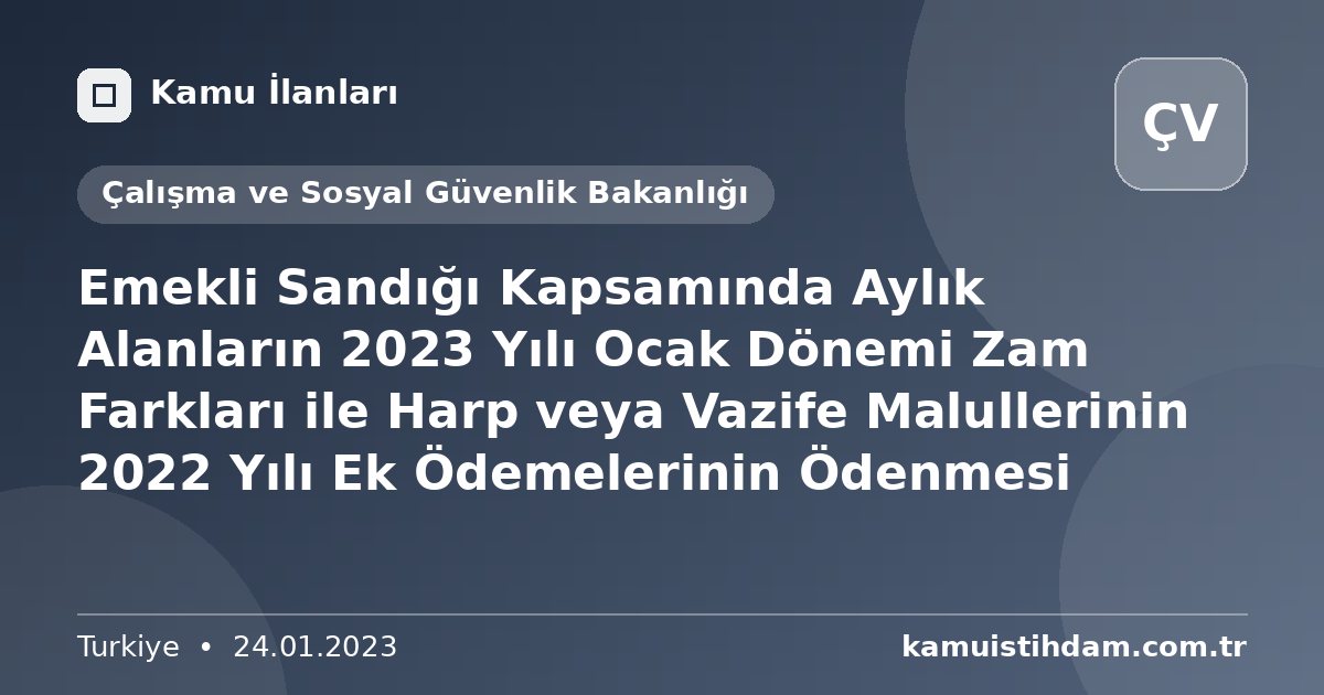 Emekli Sandığı Kapsamında Aylık Alanların 2023 Yılı Ocak Dönemi Zam Farkları ile Harp veya Vazife Malullerinin 2022 Yılı Ek Ödemelerinin Ödenmesi - Çalışma ve Sosyal Güvenlik Bakanlığı
