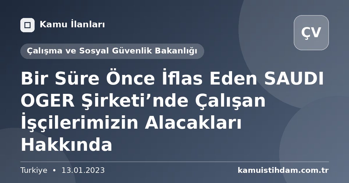Bir Süre Önce İflas Eden SAUDI OGER Şirketi’nde Çalışan İşçilerimizin Alacakları Hakkında - Çalışma ve Sosyal Güvenlik Bakanlığı