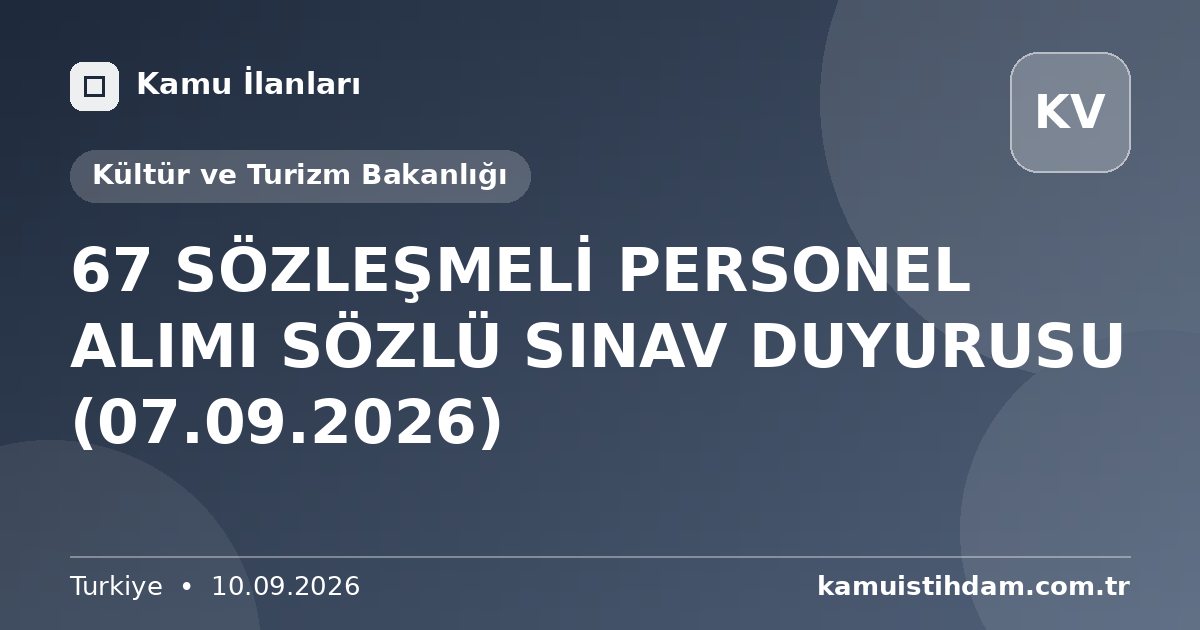 67 SÖZLEŞMELİ PERSONEL ALIMI SÖZLÜ SINAV DUYURUSU (07.09.2026) - Kültür ve Turizm Bakanlığı