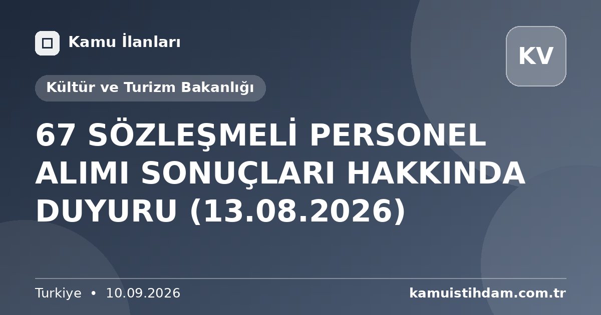 67 SÖZLEŞMELİ PERSONEL ALIMI SONUÇLARI HAKKINDA DUYURU (13.08.2026) - Kültür ve Turizm Bakanlığı