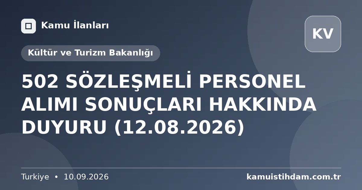 502 SÖZLEŞMELİ PERSONEL ALIMI SONUÇLARI HAKKINDA DUYURU (12.08.2026) - Kültür ve Turizm Bakanlığı