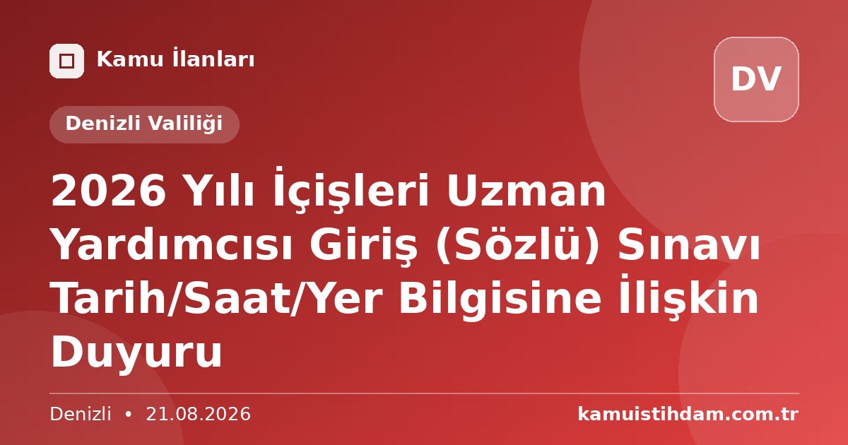 2026 Yılı İçişleri Uzman Yardımcısı Giriş (Sözlü) Sınavı Tarih/Saat/Yer Bilgisine İlişkin Duyuru - Denizli Valiliği