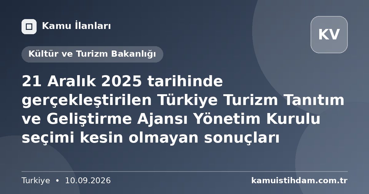 21 Aralık 2025 tarihinde gerçekleştirilen Türkiye Turizm Tanıtım ve Geliştirme Ajansı Yönetim Kurulu seçimi kesin olmayan sonuçları - Kültür ve Turizm Bakanlığı