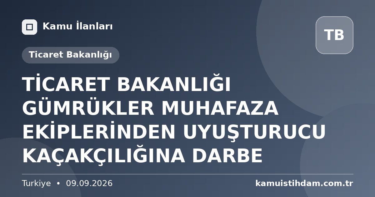 TİCARET BAKANLIĞI GÜMRÜKLER MUHAFAZA EKİPLERİNDEN UYUŞTURUCU KAÇAKÇILIĞINA DARBE - Ticaret Bakanlığı