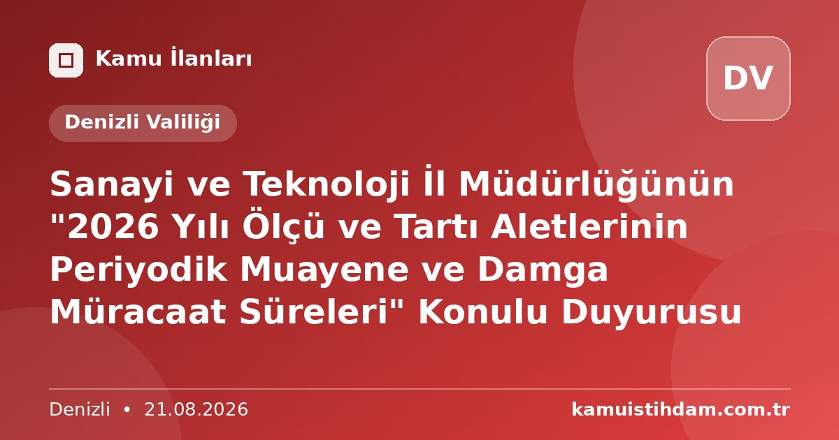 Sanayi ve Teknoloji İl Müdürlüğünün "2026 Yılı Ölçü ve Tartı Aletlerinin Periyodik Muayene ve Damga Müracaat Süreleri" Konulu Duyurusu - Denizli Valiliği