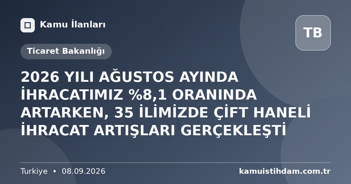 2026 YILI AĞUSTOS AYINDA İHRACATIMIZ %8,1 ORANINDA ARTARKEN, 35 İLİMİZDE ÇİFT HANELİ İHRACAT ARTIŞLARI GERÇEKLEŞTİ - Ticaret Bakanlığı