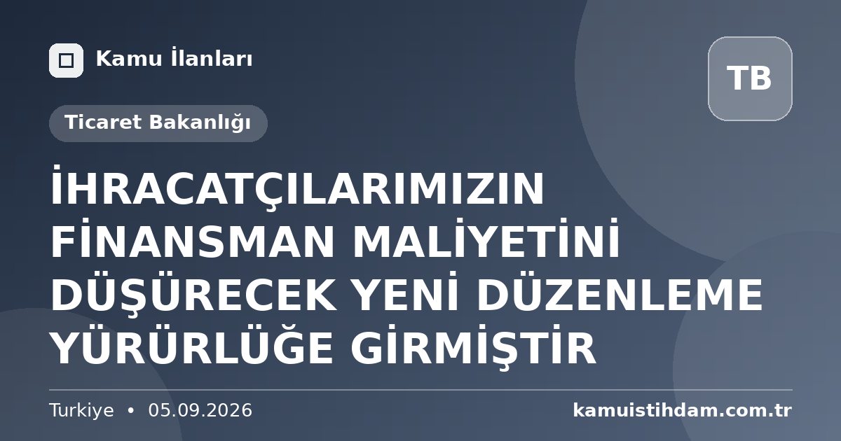 İHRACATÇILARIMIZIN FİNANSMAN MALİYETİNİ DÜŞÜRECEK YENİ DÜZENLEME YÜRÜRLÜĞE GİRMİŞTİR - Ticaret Bakanlığı