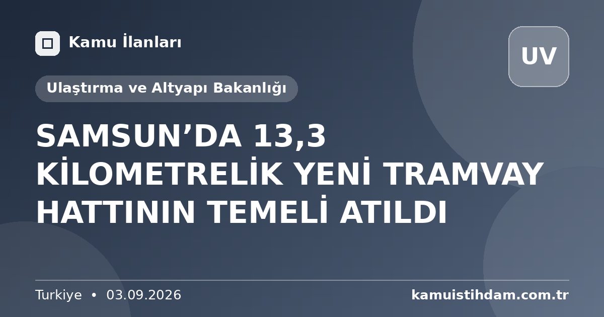 SAMSUN’DA 13,3 KİLOMETRELİK YENİ TRAMVAY HATTININ TEMELİ ATILDI - Ulaştırma ve Altyapı Bakanlığı