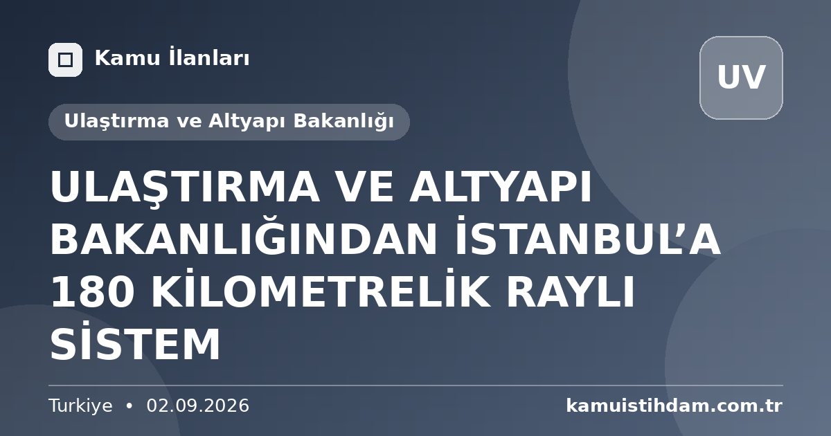 ULAŞTIRMA VE ALTYAPI BAKANLIĞINDAN İSTANBUL’A 180 KİLOMETRELİK RAYLI SİSTEM - Ulaştırma ve Altyapı Bakanlığı