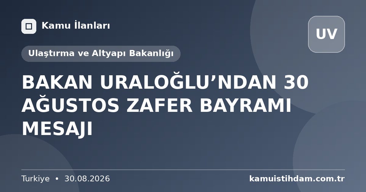 BAKAN URALOĞLU’NDAN 30 AĞUSTOS ZAFER BAYRAMI MESAJI - Ulaştırma ve Altyapı Bakanlığı