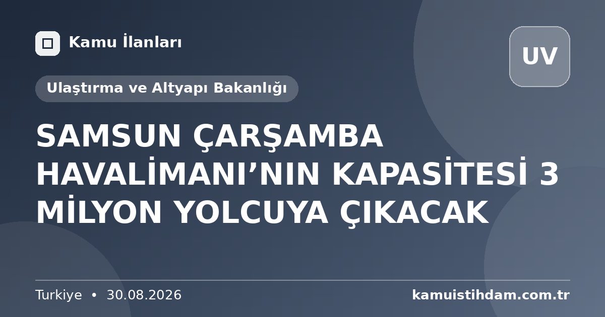 SAMSUN ÇARŞAMBA HAVALİMANI’NIN KAPASİTESİ 3 MİLYON YOLCUYA ÇIKACAK - Ulaştırma ve Altyapı Bakanlığı