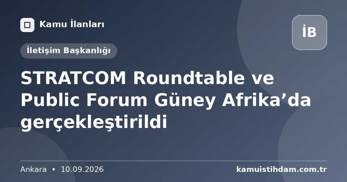 STRATCOM Roundtable ve Public Forum Güney Afrika’da gerçekleştirildi - İletişim Başkanlığı