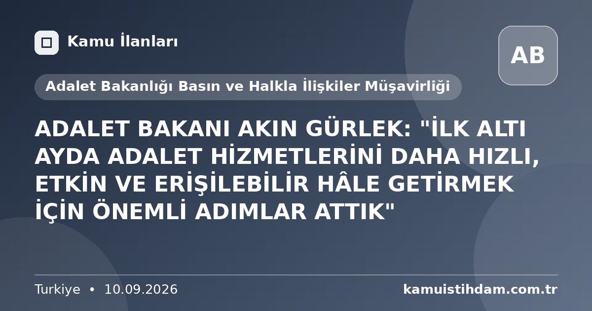 ADALET BAKANI AKIN GÜRLEK: "İLK ALTI AYDA ADALET HİZMETLERİNİ DAHA HIZLI, ETKİN VE ERİŞİLEBİLİR HÂLE GETİRMEK İÇİN ÖNEMLİ ADIMLAR ATTIK" - Adalet Bakanlığı Basın ve Halkla İlişkiler Müşavirliği