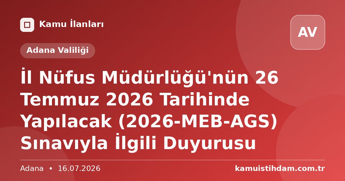 İl Nüfus Müdürlüğü'nün 26 Temmuz 2026 Tarihinde Yapılacak (2026-MEB-AGS) Sınavıyla İlgili Duyurusu - Adana Valiliği