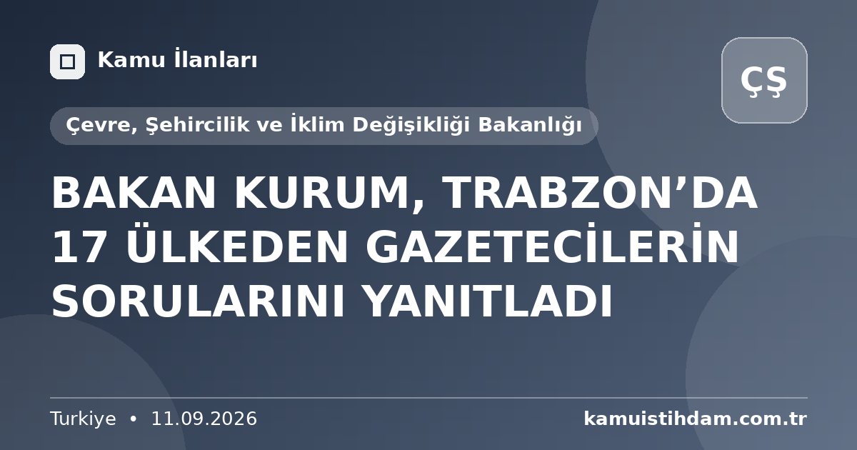 BAKAN KURUM, TRABZON’DA 17 ÜLKEDEN GAZETECİLERİN SORULARINI YANITLADI - Çevre, Şehircilik ve İklim Değişikliği Bakanlığı