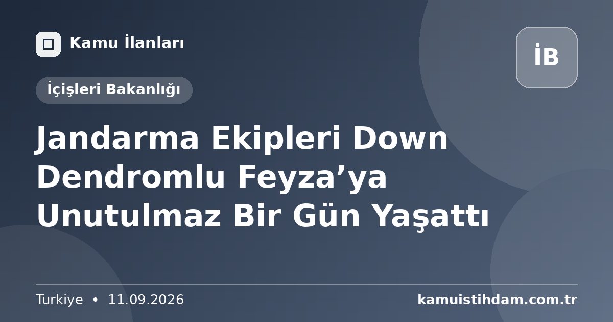 Jandarma Ekipleri Down Dendromlu Feyza’ya Unutulmaz Bir Gün Yaşattı - İçişleri Bakanlığı