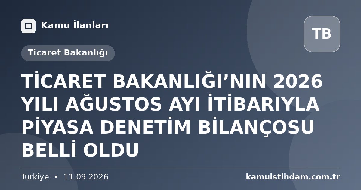 TİCARET BAKANLIĞI’NIN 2026 YILI AĞUSTOS AYI İTİBARIYLA PİYASA DENETİM BİLANÇOSU BELLİ OLDU - Ticaret Bakanlığı