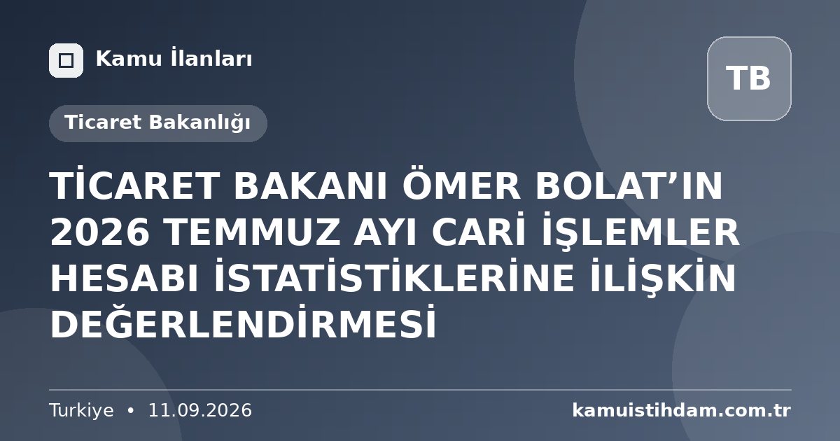 TİCARET BAKANI ÖMER BOLAT’IN 2026 TEMMUZ AYI CARİ İŞLEMLER HESABI İSTATİSTİKLERİNE İLİŞKİN DEĞERLENDİRMESİ - Ticaret Bakanlığı