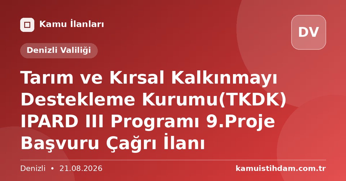 Tarım ve Kırsal Kalkınmayı Destekleme Kurumu(TKDK) IPARD III Programı 9.Proje Başvuru Çağrı İlanı - Denizli Valiliği