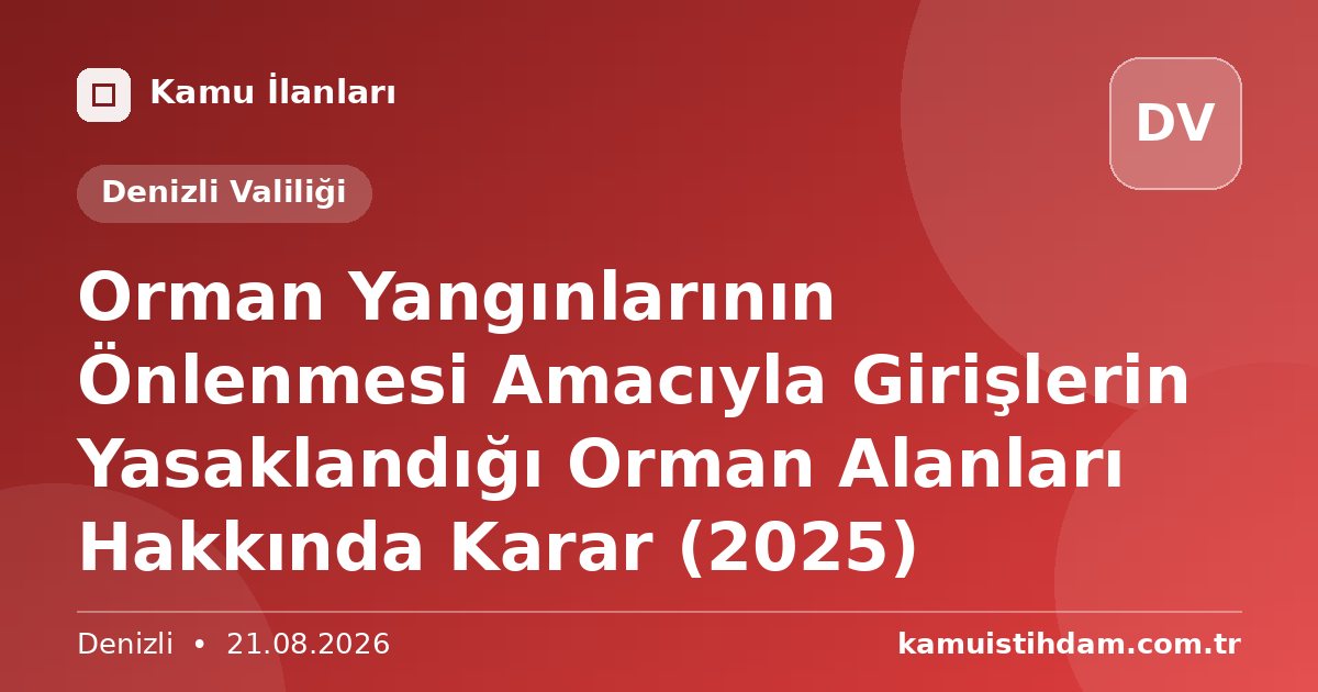 Orman Yangınlarının Önlenmesi Amacıyla Girişlerin Yasaklandığı Orman Alanları Hakkında Karar (2025) - Denizli Valiliği