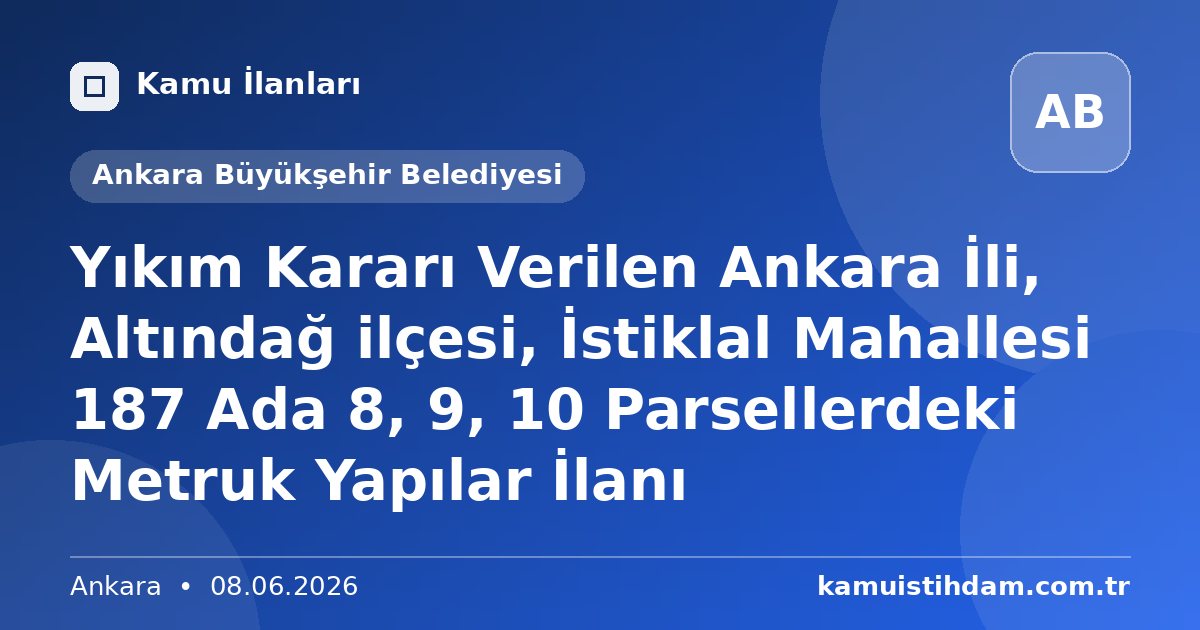 Yıkım Kararı Verilen Ankara İli, Altındağ ilçesi, İstiklal Mahallesi 187 Ada 8, 9, 10 Parsellerdeki Metruk Yapılar İlanı - Ankara Büyükşehir Belediyesi
